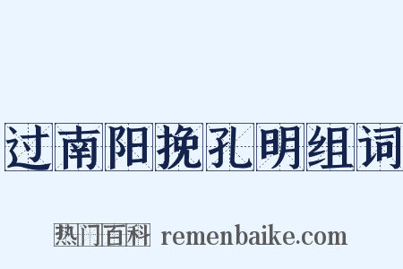 过南阳挽孔明组词是什么意思的图片